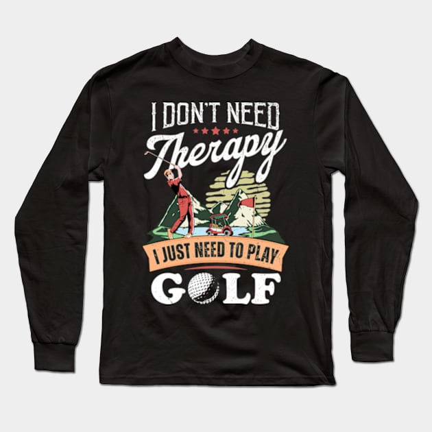 I Don't Need Therapy. I Just Need To Play Golf Long Sleeve T-Shirt by Three Meat Curry